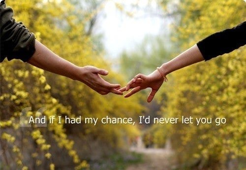 "And if I had my chance, I'd never let you go".